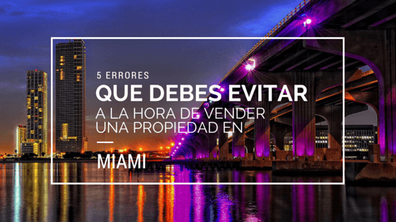 5 Tips: ¿Qué debes evitar al vender una propiedad en Miami?