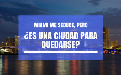 Miami me seduce, pero ¿Es una ciudad para quedarse?