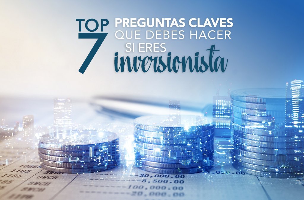 Top 7 preguntas claves que debes hacer si eres inversionista