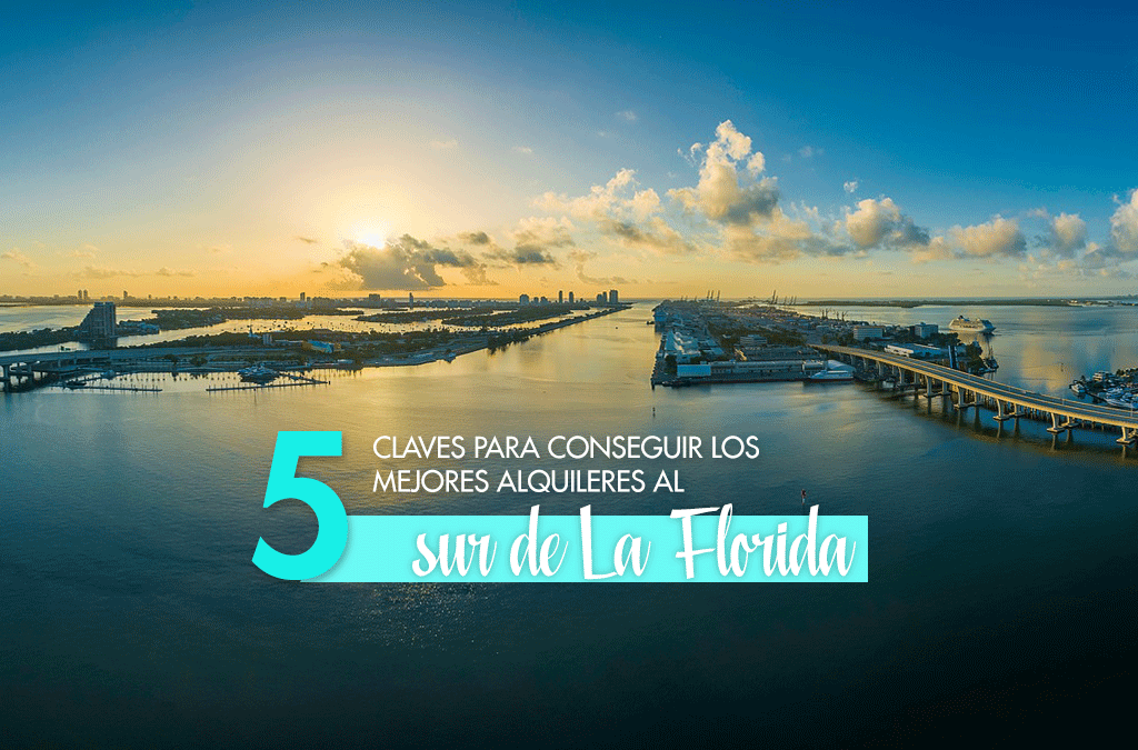 5 Claves para conseguir los mejores alquileres al sur de La Florida ¿Qué hacer para alquilar un inmueble en Miami? ¿Cómo alquilar una vivienda en Miami a buen precio? ¿Cómo encontrar el mejor alquiler al sur de La Florida?