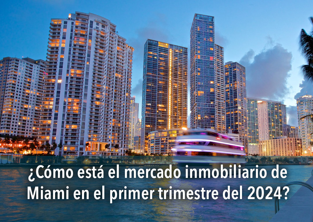 ¿Cómo se encuentra el mercado inmobiliario de Miami en el primer trimestre del 2024?
