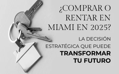 ¿Comprar o Rentar en Miami en 2025? La Decisión Estratégica Que Puede Transformar Tu Futuro
