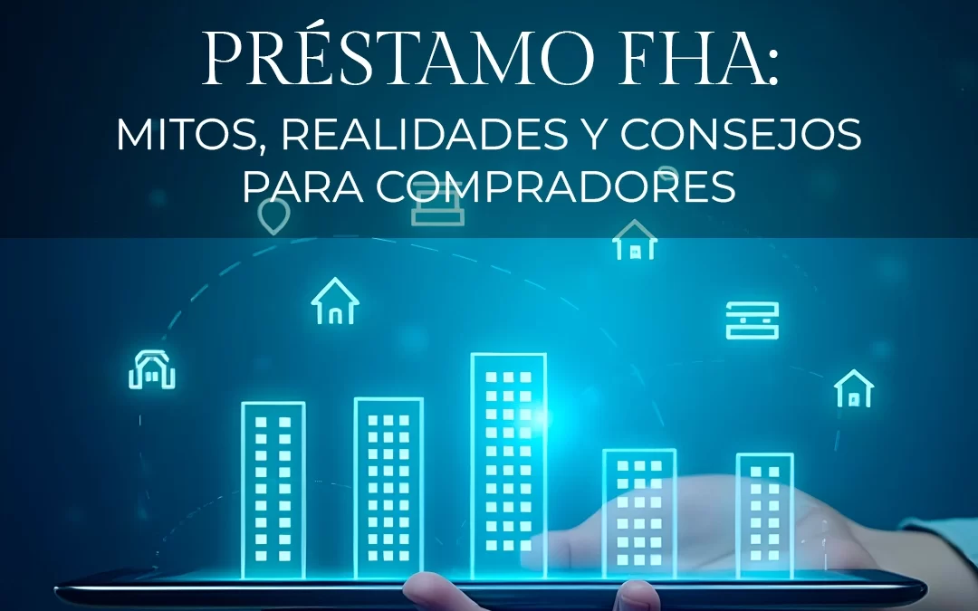 Préstamo FHA: Mitos, realidades y consejos para compradores