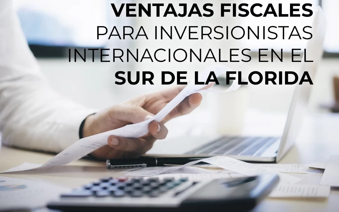 Ventajas fiscales para inversionistas internacionales en el sur de la Florida