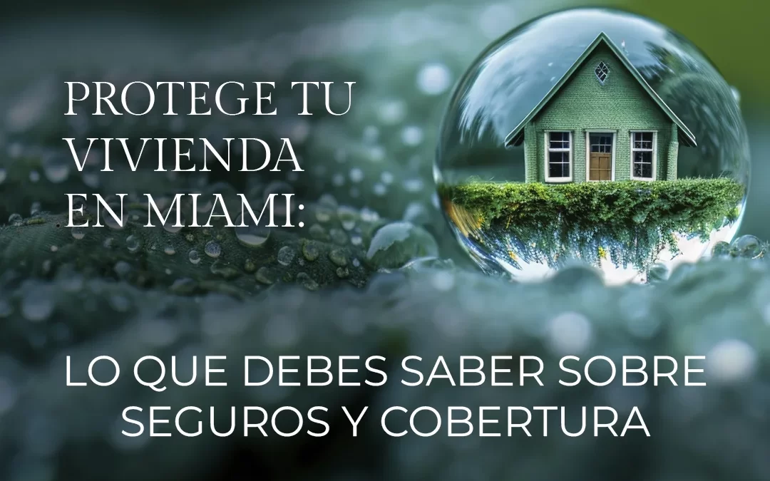 Protege tu vivienda en Miami: lo que debes saber sobre seguros y cobertura