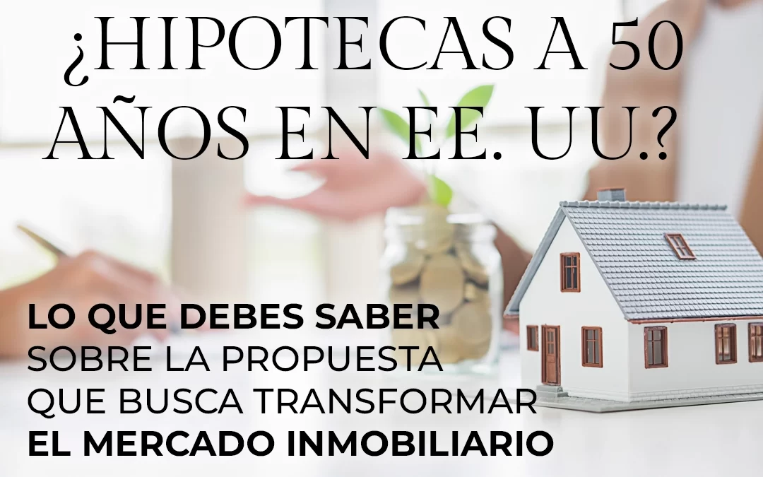 ¿Hipotecas a 50 años en EE. UU.? Lo que debes saber sobre la propuesta que busca transformar el mercado inmobiliario