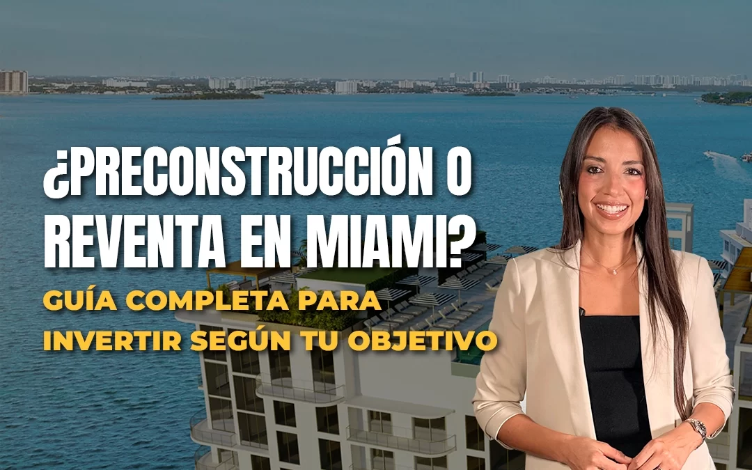 ¿Preconstrucción o reventa en Miami? Guía completa para invertir según tu objetivo